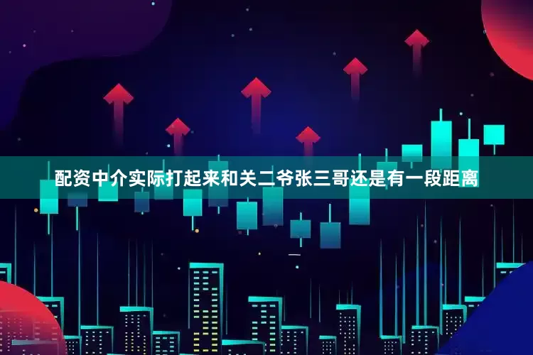 配资中介实际打起来和关二爷张三哥还是有一段距离