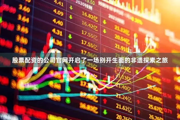 股票配资的公司官网开启了一场别开生面的非遗探索之旅