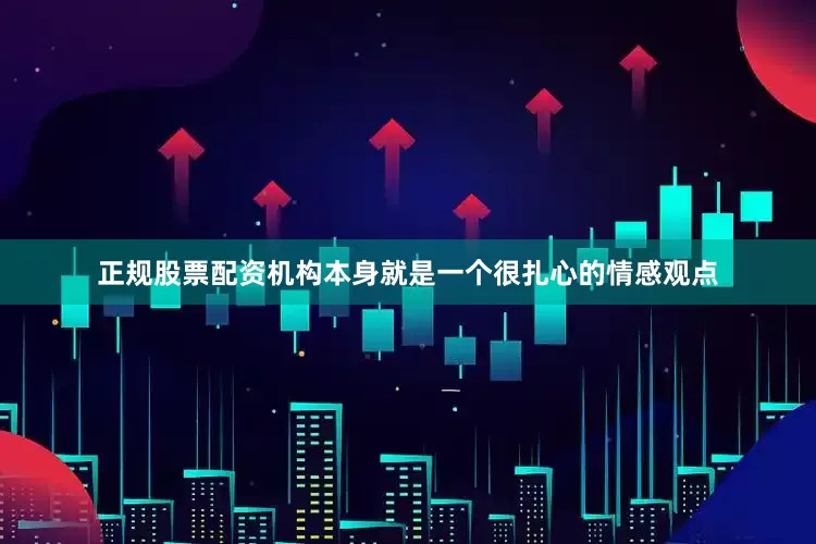 正规股票配资机构本身就是一个很扎心的情感观点