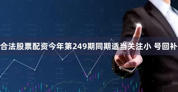 合法股票配资今年第249期同期适当关注小 号回补