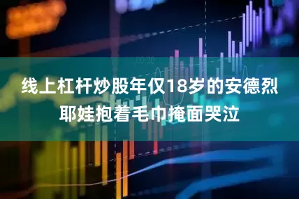 线上杠杆炒股年仅18岁的安德烈耶娃抱着毛巾掩面哭泣